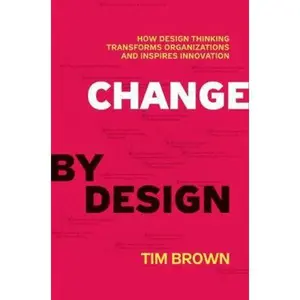 USED-Change by Design: How Design Thinking Transforms Organizations and Inspires Innovation by Brown, Tim (Hardcover)