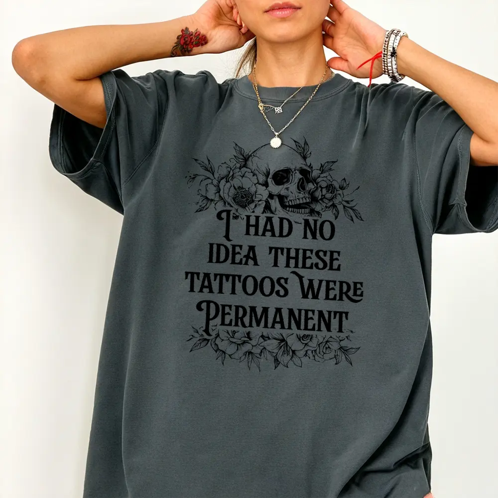 I Had No Idea These Tattoos Were Permanent Comfort Colors Shirt, Funny Tatted Tee, Sarcastic Tattoos Are Trashy T-shirt, Tattoo Lover Clothing