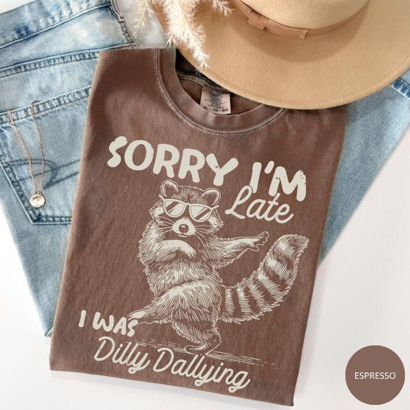 Comfort Colors Funny Raccoon Sorry I'm Late I Was Dilly Dallying T-Shirt, Sarcastic Humor Tee, Cute Trash Panda Graphic Shirt, Trendy Meme Gift