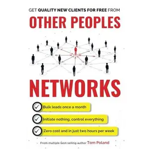 USED-Other Peoples Networks: A Step-By-Step System For Predictably Generating Multiple New Clients Every Week, in Only Two Hours Per Week by Tom Poland (Paperback)
