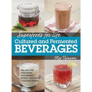 Superfoods for Life, Cultured and Fermented Beverages: Heal digestion - Supercharge Your Immunity - Detoxify Your System - 75 Delicious Recipes