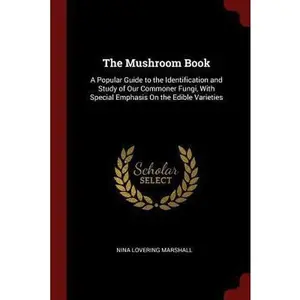 USED-The Mushroom Book: A Popular Guide to the Identification and Study of Our Commoner Fungi, With Special Emphasis On the Edible Varieties by Marshall, Nina Lovering (Paperback)