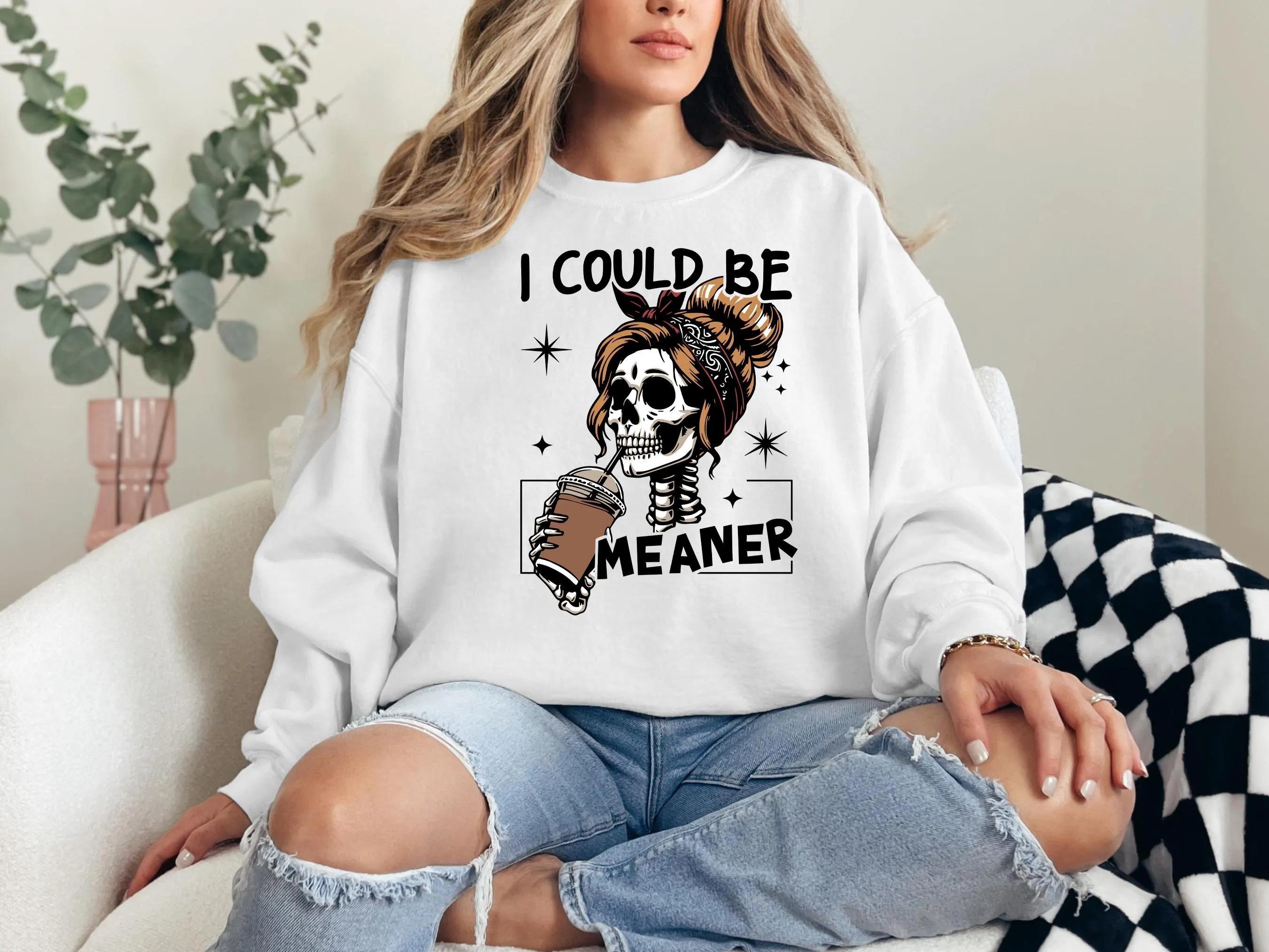 I Could Be Meaner Gildan Sweatshirt or T-Shirt , Funny Skeleton Meme Graphic Tee, Sarcastic Coffee Humor Sweatshirt, Fall Gift
