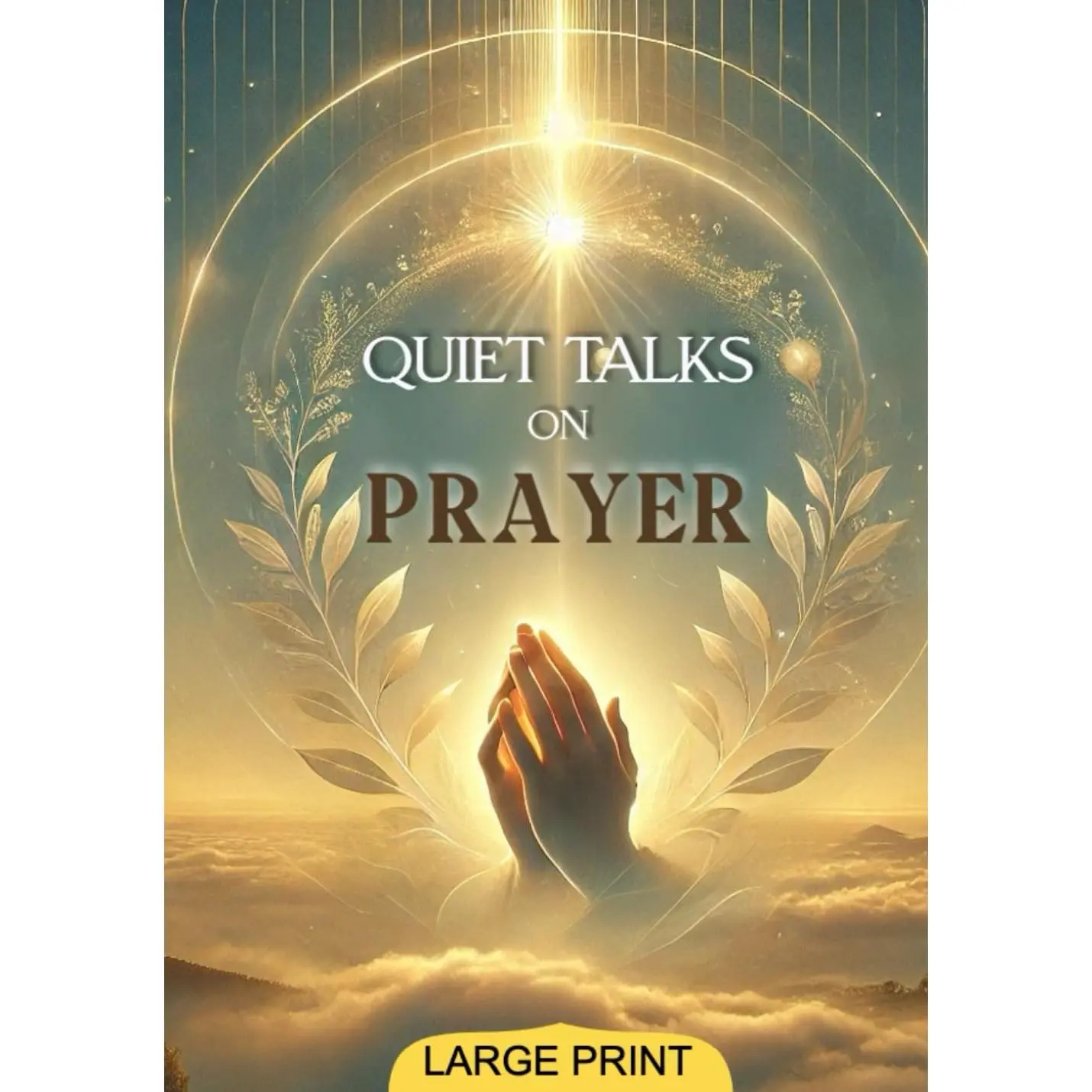 Quiet Talks on Prayer (Large Print Edition): Timeless Reflections on Faith,Inner Peace, and the Practice of Devotional Prayer