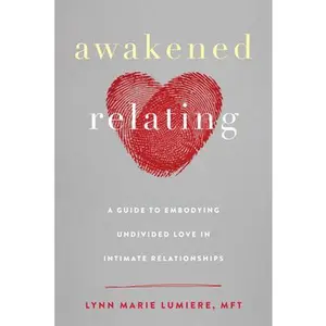 USED-Awakened Relating: A Guide to Embodying Undivided Love in Intimate Relationships by Lumiere, Lynn Marie (Paperback)