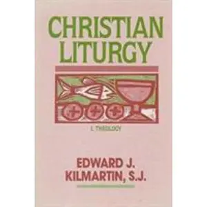 USED Book - Christian Liturgy: Theology and Practice: Systematic Theology and Liturgy by Edward J. Kilmartin (Paperback) - english