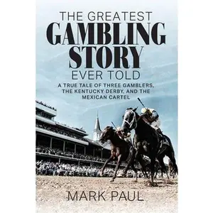 USED-The Greatest Gambling Story Ever Told: A True Tale of Three Gamblers, The Kentucky Derby, and the Mexican Cartel by Paul, Mark (Paperback)