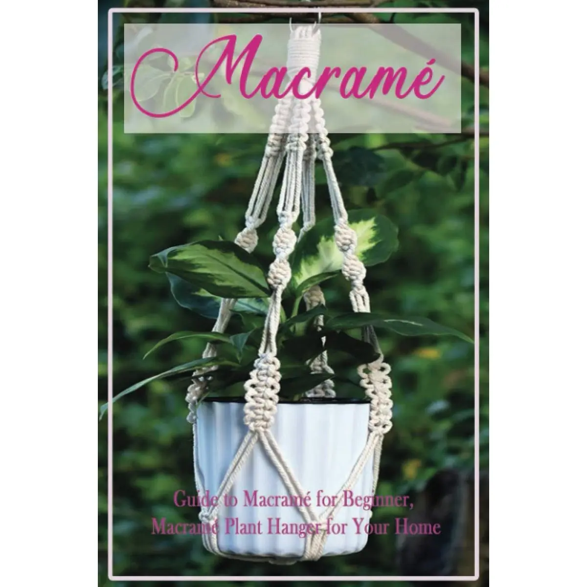 Macramé : Guide to Macramé for Beginner, Macramé Plant Hanger for Your Home: Diy Craft for Beginner Paperback – December 10, 2020