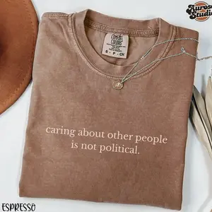 Comfort Colors® Caring About Other People Is Not Political Shirt, Activist Progressive Liberal Social Justice Tshirt, Anti MAGA Feminist Tee HYD