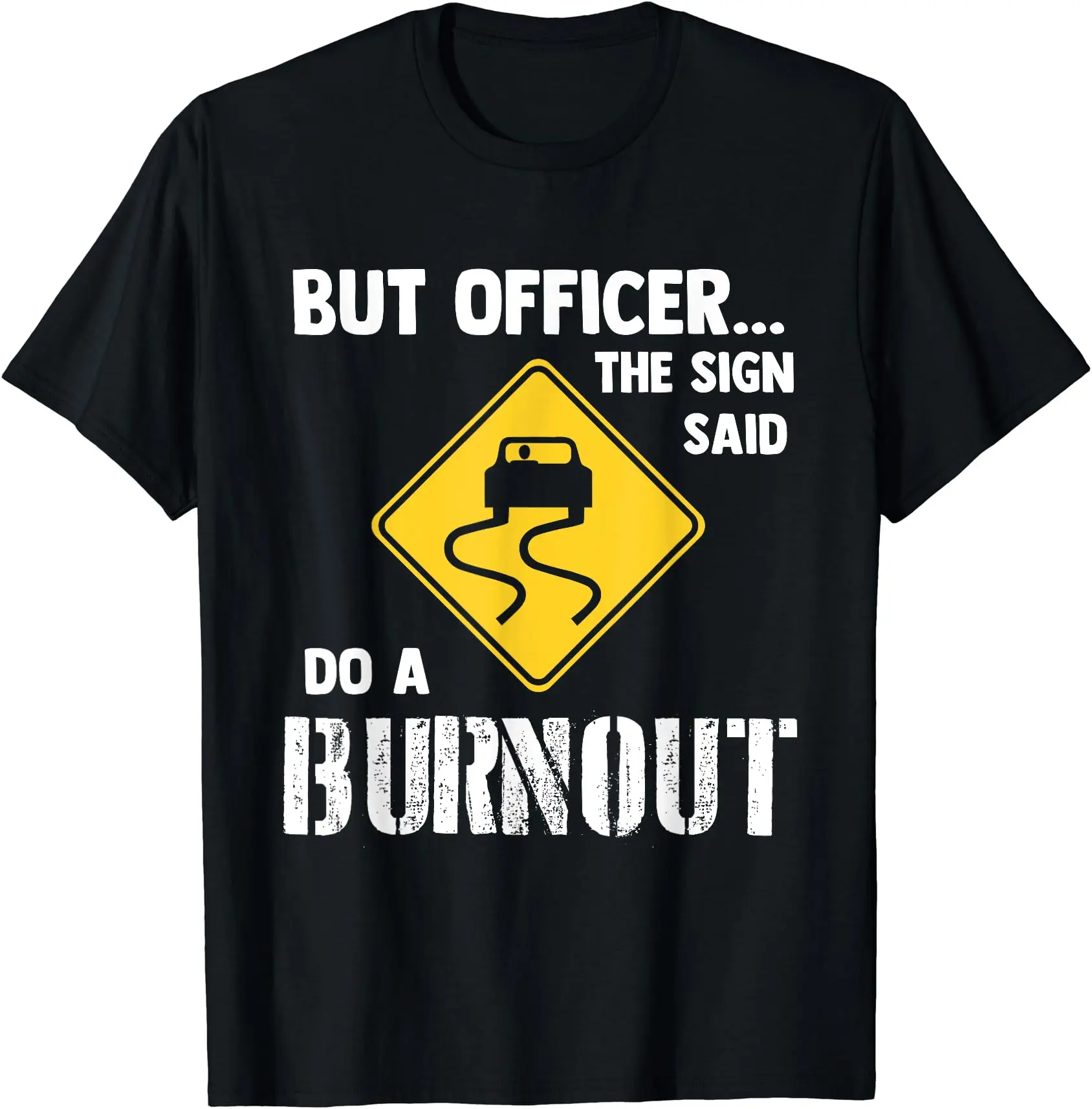 But Officer the Sign Said Do a Burnout - Funny Car Unisex T-Shirt Menswear Top