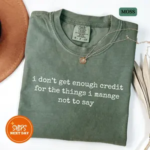 Comfort Colors I Don't Get Enough Credit For The Things I Manage Not To Say Shirt, Funny Tshirt, Adult Humor Gift