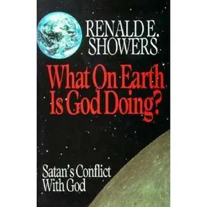 USED-What on Earth Is God Doing?: Satan's Conflict With God by Renald E. Showers (Paperback)