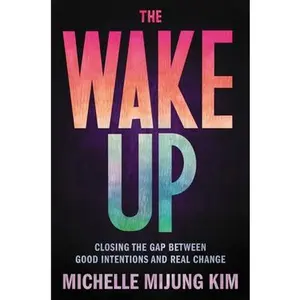 USED-The Wake Up: Closing the Gap Between Good Intentions and Real Change by Kim, Michelle Mijung (Hardcover)