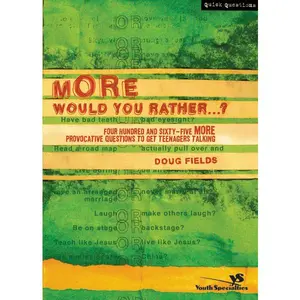 More Would You Rather…?: Four Hundred and Sixty-Five More Provocative Questions to Get Teenagers Talking