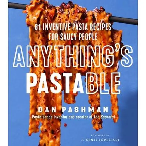 Anything's Pastable: 81 Inventive Pasta Recipes for Saucy People - Dan Pashman, Hardcover Cookbook