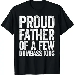 Proud Father Of A Few Dumbass Kids Shirt Funny Fathers Day T-Shirt Men/Women T Shirt