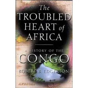 USED-The Troubled Heart of Africa: A History of the Congo by Robert Edgerton (Hardcover)