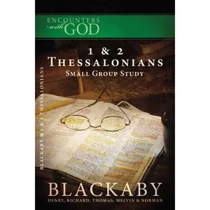 1 and   2 Thessalonians: A Blackaby Bible Study Series (Encounters with God) by Henry Blackaby||Richard Blackaby||Tom Blackaby||Melvin Blackaby||Norman Blackaby [Paperback Book]