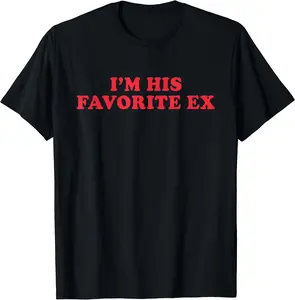 I'm His Favorite Ex Funny Sayings Girlfriend Boyfriend BF GF T-Shirt, Cotton Tee, Full Size, Gift Tee
