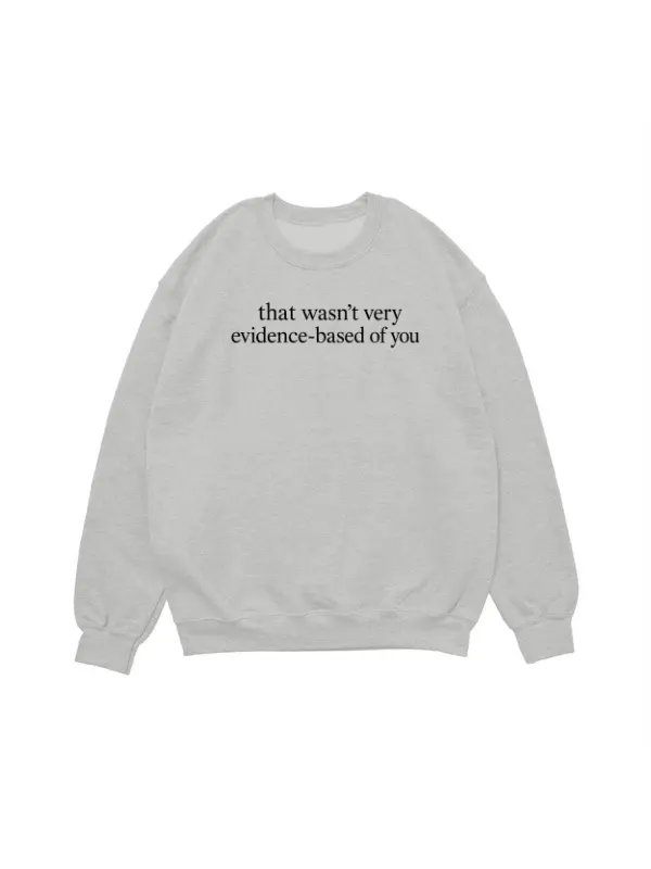 That Wasn’t Very Evidence Based of You T‑Shirt – Sweatshirt – Hoodie | Funny Academic Graphic Top | Sarcastic Science Quote Apparel | Teacher or Student Gift | Critical Thinking Outfit