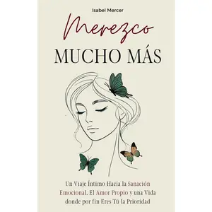 Merezco Mucho Más: Un Viaje Íntimo Hacia la Sanación Emocional, el Amor Propio y una Vida donde por Fin Eres Tú la Prioridad (Spanish Edition)