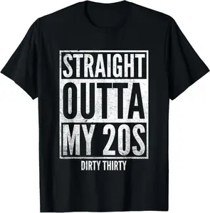 Straight Outta My 20S Dirty Thirty 30 Year Old Gag Gift T-Shirt