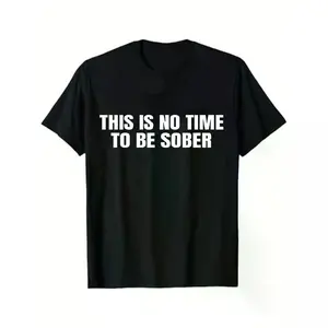 This is No Time To Be Sober T-Shirt, Funny Meme Graphic Tee, Casual Streetwear Top, Trendy Tshirt