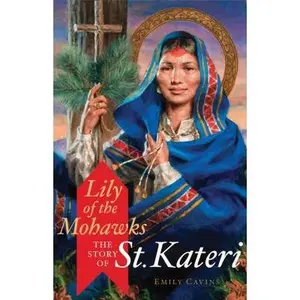 USED-Lily of the Mohawks: The Story of St. Kateri by Cavins, Emily (Paperback)