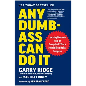 Any Dumb-Ass Can Do It: Learning Moments from an Everyday CEO of a Multi-Billion-Dollar Company -- Garry Ridge - Hardcover
