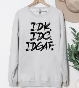 Idk. Idc. Idgaf. Sweatshirt or T-Shirt, DTG Printed