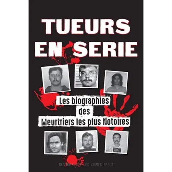 Tueurs en Série: Les biographies des Meurtriers les plus Notoires (Dans l'Esprit et les Méthodes des Psychopathes, Sociopathes et Tortionnaires) - Paperback