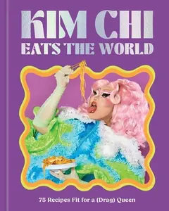 Kim CHI Eats the World: 75 Recipes Fit for a (Drag) Queen - A Cookbook -- Kim Chi, Hardcover