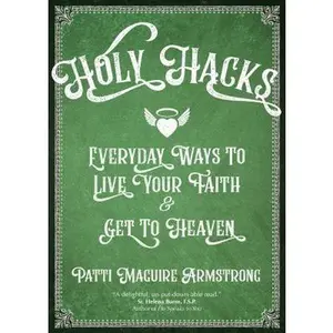 USED-Holy Hacks: Everyday Ways to Live Your Faith and Get to Heaven by Armstrong, Patti Maguire (Paperback)
