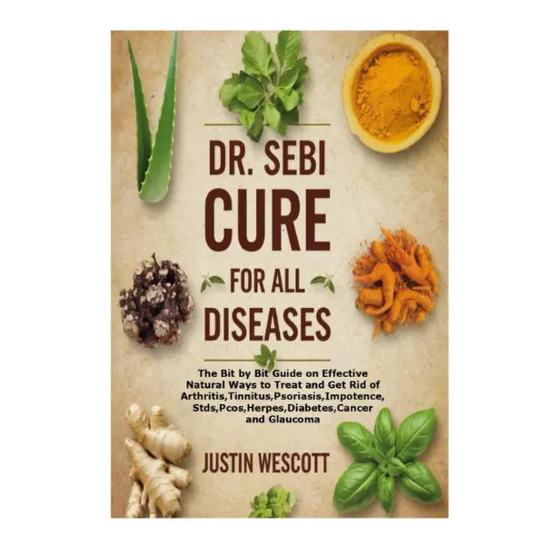 DR. SEBI CURE FOR ALL DISEASES: The Bit by Bit Guide on Effective Natural Ways to Treat and Get Rid of Arthritis,Tinnitus, Psoriasis, Stds, Pcos,Herpes,Diabetes,Cancer and Glaucoma