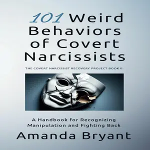 101 Weird Behaviors of Covert Narcissists: A Handbook for Recognizing Manipulation and Fighting Back