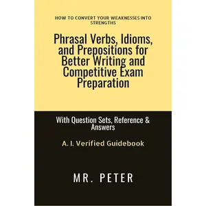 Phrasal Verbs, Idioms, and Prepositions for Better Writing and Competitive Exam Preparation: With Question Sets, Reference & Answers