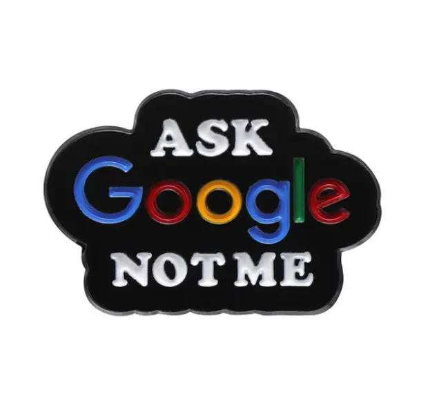 "Ask Google Not Me."