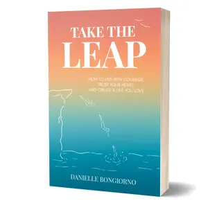 Take the Leap: How to Live with Courage, Trust Your Heart and Create a Life You Love