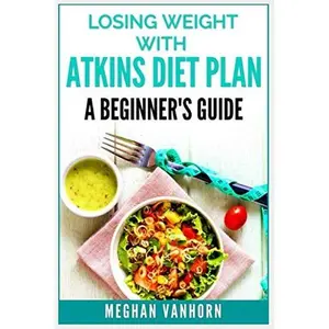 USED-Losing Weight with Atkins Diet Plan: A Beginner’s Guide by Meghan Vanhorn (Paperback)
