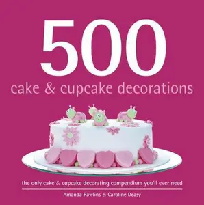 USED-500 Cake & Cupcake Decorations: The Only Cake & Cupcake Decorating Compendium You'll Ever Need by Rawlins, Amanda (Hardcover)