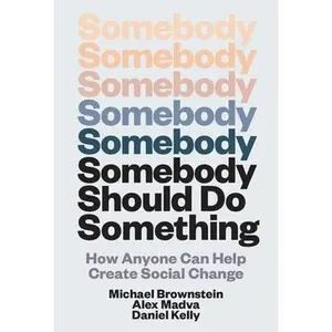 Somebody Should Do Something: How Anyone Can Help Create Social Change -- Michael Brownstein - Hardcover