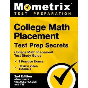 College Math Placement Test Prep Secrets: College Math Placement Test Study Guide, 3 Practice Exams, Review Video Tutorials [2nd Edition also covers ... Edition also covers the ACCUPLACER and TSI] Study Guide Edition