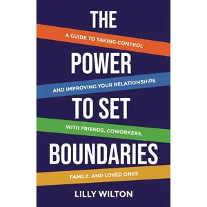 The Power to Set Boundaries: A Guide to Taking Control and Improving Your Relationships with Friends, Coworkers, Family, and Loved Ones Paperback – January 28, 2025