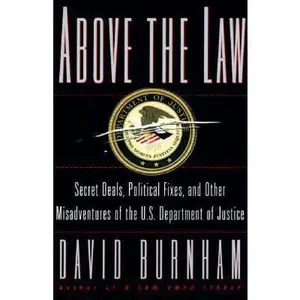 USED-ABOVE THE LAW: Secret Deals, Political Fixes, and Other Misadventures of the U.S. Department of Justice by David Burnham (Hardcover)