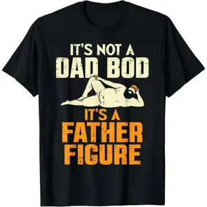 Men Gifts Not Dad Bod Its A Father Figure Funny Fathers Day Daddy Papa T-Shirt Casual Menswear