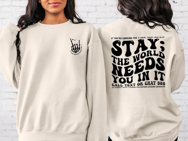 Stay; The World Needs You In It Sweatshirt, Motivational Sweatshirt, Suicide Prevention Sweatshirt, Mental Health Sweatshirt