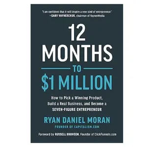 12 Months to $1 Million by Ryan Daniel Moran - Real Business Building Techniques for Seven-Figure Entrepreneurship - May 2020 Hardcover