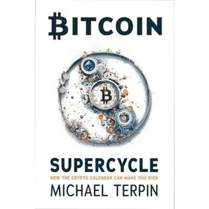 Bitcoin Supercycle: How the Crypto Calendar Can Make You Rich -- Michael Terpin, Hardcover