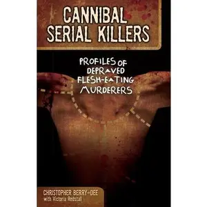 USED-Cannibal Serial Killers: Profiles of Depraved Flesh-Eating Murderers by Berry-Dee, Christopher (Paperback)