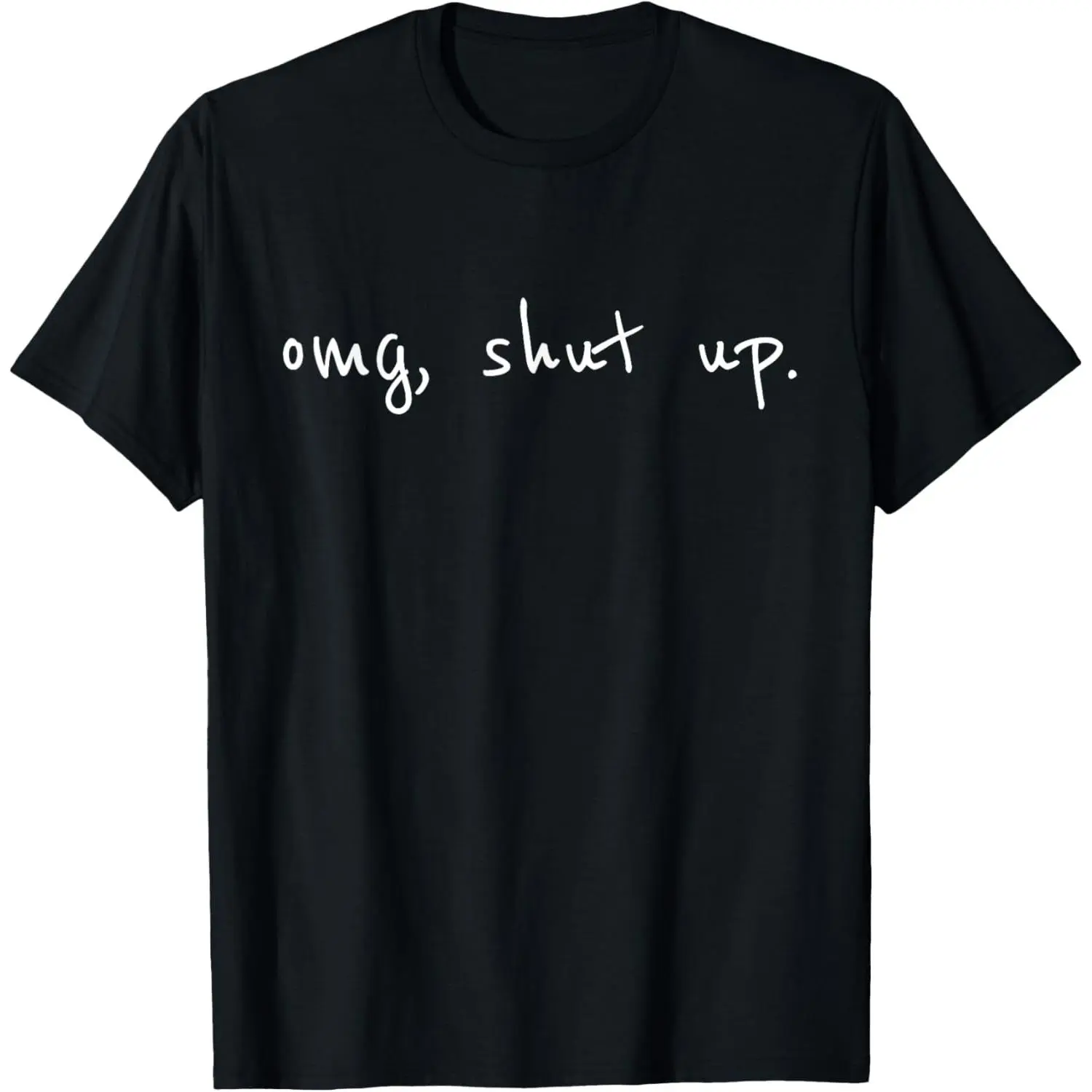 100% Cotton OMG Shut Up Shirt - Funny Meme Sarcasm T-Shirt